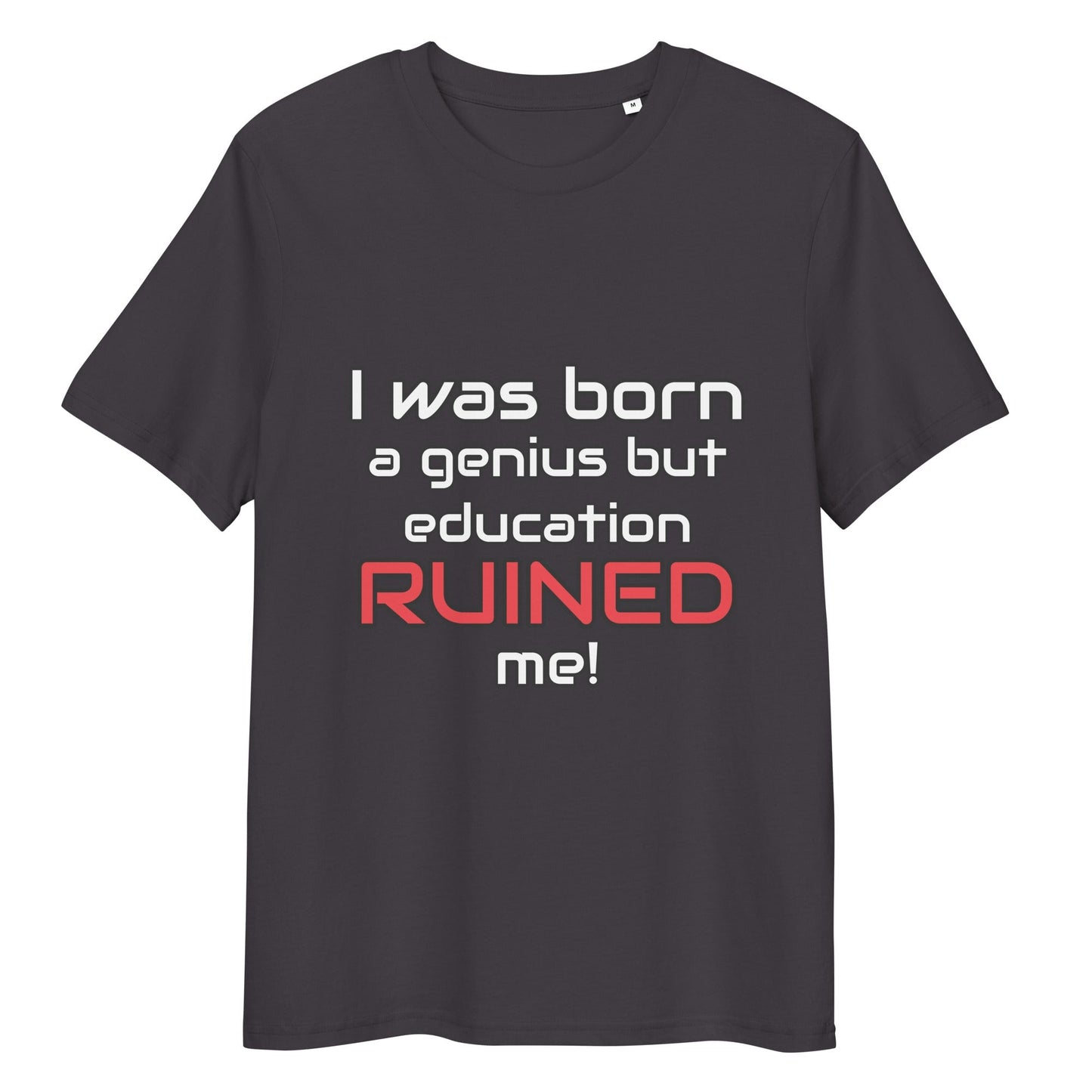 "I Was Born A Genius But Education Ruined Me" t-shirt